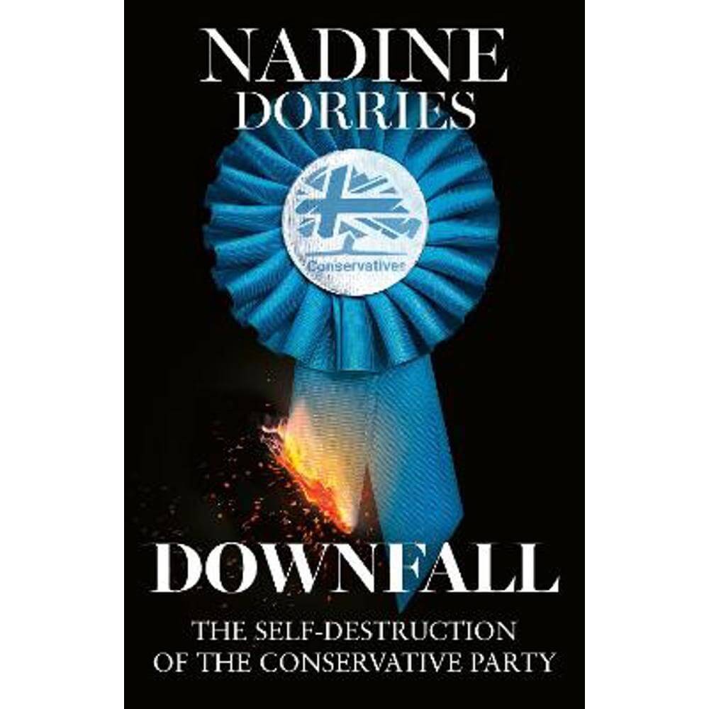 Downfall: The Self-Destruction of the Conservative Party (Hardback) - Nadine Dorries